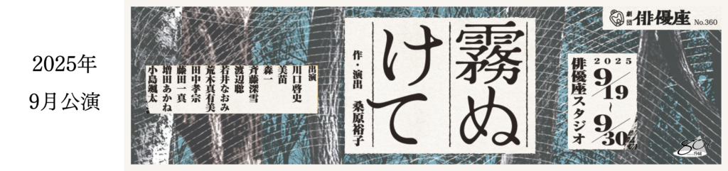 二千二十五年九月公演「霧ぬけて」のバナー画像 白みがかった森の木々を背景に、白の塗りつぶし四角のなかに黒字でタイトルが書かれている 公演期間は二千二十五年九月十九日から三十日まで 会場は俳優座スタジオ